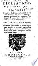 Recréations mathèmatiques composées de plusieurs problèmes plaisans & facetieux... [par J. Leurechon] Premiere et seconde partie [sic]. La troisiesme partie contient vn Recueil de plusieurs... inuentions de feux d'artifice...