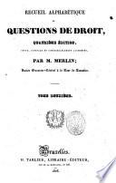 Recueil alphabétique de questions de droit par M. Merlin ... Tome premier [-seizième]