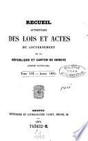 Recueil authentique des lois et actes du Gouvernement de la République et Canton de Genève