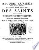 Recueil curieux d'un grand nombre d'actions... des Saints et d'autres personnes distinguées qui ont vécu dans ces deux derniers siècles par feu Mr. Bertrand Moreau,...