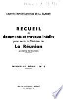 Recueil de documents et travaux inédits pour servir à l'histoire de la Réunion (aucienne [i.e. ancienne] Ile Bourbon)