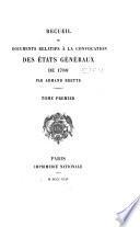 Recueil de documents relatifs à la convocation des États Généraux de 1789: Introduction. Les actes de l'autorité royale, des parlements et de l'Asemblée natioale. Agents du pouvoir royal et titulaires de charges et emplois divers ayant rapport à la convocation des États Généraux en 1789
