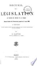 Recueil de la législation en vigueur en Annam et au Tonkin, depuis l'origine du protectorat jusqu'au Ier mai, 1895
