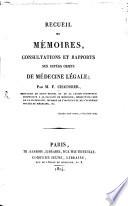 Recueil de mémoires, consultations et rapports sur divers objets de médecine légale