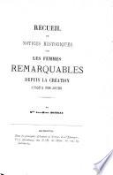 Recueil de notices historiques sur les femmes remarquables depuis la création jusqu'à nos jours
