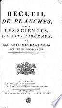 Recueil de planches sur les sciences, les arts liberaux, et les arts méchaniques, avec leur explication