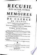 Recueil des actes, titres et mémoires concernant les affaires du clergé de France, augmenté d'un grand nombre de pieces & d'observations sur la discipline présente de l'Eglise, et mis en nouvel ordre suivant la déliberation de l'Assemblée générale du clergé du 29 aout 1705 ...