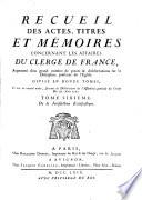 Recueil des actes, titres et mémoires concernant les affaires du clergé de France, augmenté dʼun grand nombre de pièces & dʼobservations sur la discipline présente de lʼÉglise