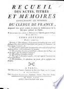 Recueil des actes, titres et mémoires concernant les affaires du Clergé de France originally compiled by L. Odespun de la Meschinière, and continued by J. Le Gentil , augmenté d'un grand nombre de pièces et d'observations sur la discipline présente de l'Église. Divisé en douze tomes, et mis en nouvel ordre, suivant la déliberation de l'Assemblée générale du clergé du 29 août 1705 by P. Le Merre, the elder, and P. Le Merre, the younger . (Abrégé du Recueil des actes ... du Clergé de France, ou table raisonnée en forme de précis des matières contenues dans ce recueil ... Seconde édition ... corrigée et ... augmentée, etc. by M. du Saulzet . Recueil des Actes ... du clergé de France ... contenant les cahiers présentés ... aux rois et aux reines par le clergé de France, etc.)