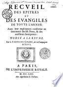 Recueil des epitres et des evangiles de toute l'année. Auec leur explication conforme au sentiment des SS. Peres, & des meilleurs interpretes : dedié à la reyne