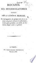 Recueil des interrogatoires subis par le Général Moreau, des interrogatoires de quelques-uns de ses coaccusés, des procès-verbaux de confrontation, etc