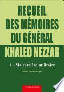 Recueil des mémoires du général Khaled Nezzar - Tome 1