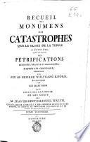 Recueil des monumens des catastrophes que le globe terrestre a e?suieés, contenant des pe ́trifications dessineés, graveés et enlumineés d'apres ?les originaux