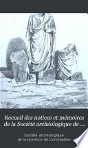 Recueil des notices et mémoires de la Société archéologique de la province de Constantine