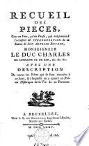 Recueil des pièces, tant en vers, qu'en prose, qui ont parues à l'occasion de l'inauguration de la statue de son Altesse Royale, Mgr. le duc Charles de Lorraine et de bar ... avec une description de toutes les fêtes qui se sont données à ce sujet, et à laquelle on a ajouté un précis historique de la vie de ce prince