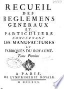 Recueil des reglemens generaux et particuliers concernant les manufactures et frabriques du royaume