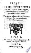 Recueil des remonstrances et actions publiques, faictes en la Cour de Parlement, aux ouvertures d'icelle & ailleurs. Par quelques advocatz du roy, & signalez personnages de ce temps, dont les noms sont en la page suyvante