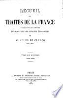 Recueil des traités de la France publié sous les auspices de S. Ex. M. Drouyn de Lhuys ministre des affaires étrangères par Alex. de Clercq et Jules de Clercq