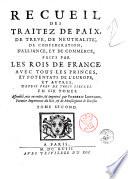 Recueil des traitez de paix, de treve, de neutralité, de confederation, d'alliance, et de commerce, faits par les rois de France, avec tous les princes, et potentats de l'Europe, et autres, depuis près de trois siècles. En six tomes. Assemblé, mis en ordre, & imprimé par Frédéric Leonard, premier imprimeur du Roi, & de monseigneur le Daufin. Tome premier (-sixième)