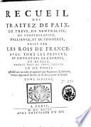 Recueil des traitez de paix, de trêve, de neutralité, de confédération, d'alliance et de commerce, faits par les rois de France ... depuis près de trois siècles