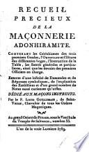 Recueil précieux de la Maçonnerie Adonhiramite, contenant les Catéchismes des trois premiers Grades, l'Ouverture et Clôture des différentes Loges... par le F. Louis Guillemain, de Saint-Victor, Chevalier de tous les Ordres Maçoniques [sic]