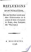 Reflexions d'un publiciste, Sur une brochure ayant pour titre : Eclaircissemens sur le serment de haine à la royauté. A Paris, chez Leclerc. An VI, (1797)