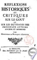 Reflexions historiques et critiques sur le gout et sur les ouvrages des principaux auteurs anciens et modernes par Monsieur Le Marquis d'Angers