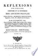 Réflexions sur l'origine, l'histoire et la succession des anciens peuples Chaldeens, hébreux, pheniciens, égyptiens, grecs etc., jusqu'au tems de Cyrus. ... Nouvelle édition, augmentée de la vie de l'auteur et d'une table alphabétique des matières