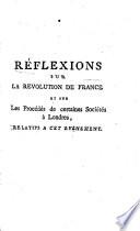 Réflexions sur la révolution de France et sur les procédés de certaines sociétés à Londres, relatifs à cet événement: en forme d'une lettre ...