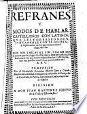 Refranes y modos de hablar Castellanos, con Latinos que les corresponden, iuntamente con la glossa, y explicacion de los que tienen necessidad de ella, etc