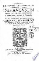 Réfutation de toutes les objections tirées des passages de S. Augustin alleguez par les hérétiques contre le S. Sacrement de l'Eucharistie par le Cardinal du Perron