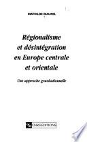 Régionalisme et désintégration en Europe centrale et orientale