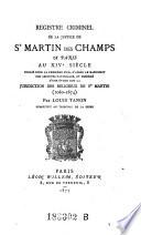 Registre criminel de la justice de St. Martin des Champs a Paris au XIV. siecle. Publie pour la premiere fois, d'apres le manuscrit des archives nationales, et precede d'une etude sur la juridiction des religieux de St. Martin (1060-1674.)
