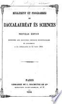 Règlement et Programmes du Baccalauréat ès Sciences. Nouvelle édition. Conforme aux dernières décisions ministérielles et notamment à la circulaire du 21 Mars, 1864
