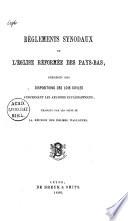 Règlements Synodaux de l'Église réformée des Pays-Bas, précédés des dispositions des lois civiles concernant les affaires ecclésiastiques