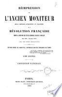 Réimpression de l'ancien Moniteur, seule histoire authentique et inalterée de la Révolution française, depuis la réunion des États-Généraux jusqu'au Consulat (mai 1789-novembre 1799): Convention nationale