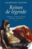 Reines de légende. Néfertiti - La Reine de Saba - Cléopâtre - Messaline