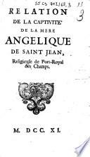 Relation de la captivité de la Mere Angelique de Saint-Jean, religieuse de Port-Royal des Champs