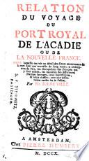 Relation du voyage du Port Royal de l'Acadie ou de la Nouvelle France, ...