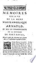 Relations sur la vie de la reverende mêre Angelique de Sainte Magdelaine Arnauld, ou recueil de la mere Angelique de Saint Jean Arnauld d'Andilly, sur la vie de sa Tante la Mère Marie-Angelique de St. Magdelaine Arnauld et sur la reforme des Abbayes de Port-Royal, Maubuisson et autres faite par cette Sainte Abbesse