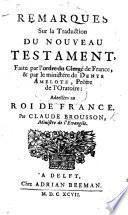 Remarques sur la traduction du Nouveau Testament, faite par l'ordre du Clergé de France,&par le ministére [sic] de Denys Amelote ... Adressées au roi de France