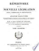 Répertoire de la nouvelle législation civile, commerciale et administrative; ou analyse raisonnée des principes consacrés par le Code de Commerce ...