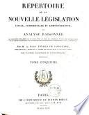 Répertoire de la nouvelle législation civile, commerciale et administrative; ou analyse raisonnée des principes consacrés par le Code de Commerce ...
