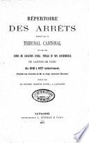 Répertoire des arrêts rendus par le tribunal cantonal et par les cours de cassation civile et non contentieuse dès 1846 à 1877 inclusivement