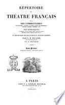 Répertoire du théatre français avec des commentaires par Voltaire, L. Racine, La Harpe, Luneau de Boisjermain, D'Olivet, Palissot, Geoffroi, etc.; des remarques de Molière, Le Kain, Baron, Molé, Préville, Larive; mesdames Clairon, Duménil, Arnould, etc.; et des notices sur les auteurs et acteurs célébres, par L.B. Picard ... et J. Peyrot. Tome premier [-second]