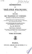 Répertoire du théatre François, ou Recueil des tragédies et comédies restées au théatre depuis Rotrou, pour faire suite aux éditions in-octavo de Corneille, Molière, Racine, Regnard, Crébillon, et au théatre de Voltaire, avec des notices sur chaque auteur, et l'examen de chaque piece