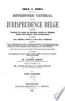 Répertoire général de la jurisprudence belge, contenant l'analyse de toutes les décisions rendues en Belgique depuis 1814 jusqu'à 1880 inclusivement en matière civile, commerciale, criminelle, de droit public et administratif ...