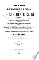 Répertoire général de la jurisprudence belge, contenant l'analyse de toutes les décisions rendues en Belgique depuis 1814 jusqu'à 1880 inclusivement en matière civile, commerciale, criminelle, de droit public et administratif ...