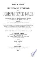 Répertoire général de la jurisprudence belge, contenant l'analyse de toutes les décisions rendues en Belgique depuis 1814 jusqu'à 1880 inclusivement en matière civile, commerciale, criminelle, de droit public et administratif ...