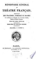 Repertoire general du theatre francais, compose des tragedies, comedies et drames des auteurs du premier et du second ordre, restes au theatre francais; avec une table generale